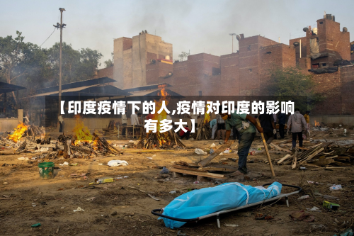 【印度疫情下的人,疫情对印度的影响有多大】-第2张图片