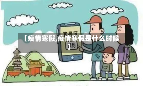 【疫情寒假,疫情寒假是什么时候】