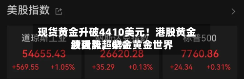 现货黄金升破4410美元！港股黄金股强势，紫金黄金世界绩后涨超6%-第1张图片