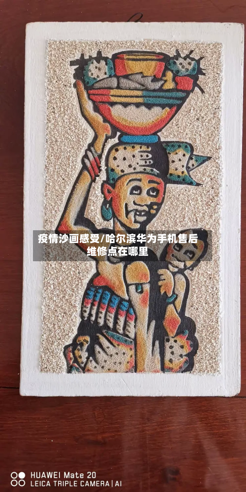 疫情沙画感受/哈尔滨华为手机售后维修点在哪里