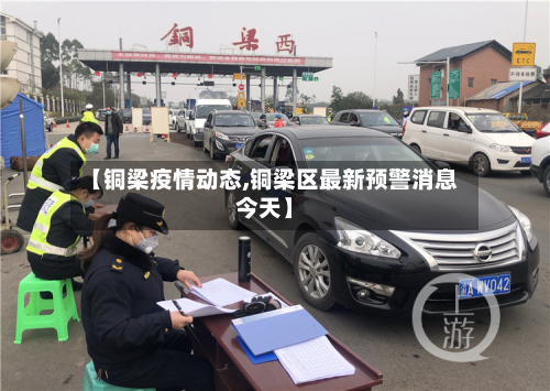【铜梁疫情动态,铜梁区最新预警消息今天】-第2张图片