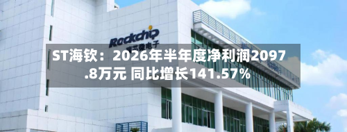 ST海钦：2026年半年度净利润2097.8万元 同比增长141.57%