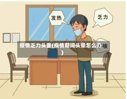 疫情乏力头重(疫情期间头晕怎么办)-第3张图片