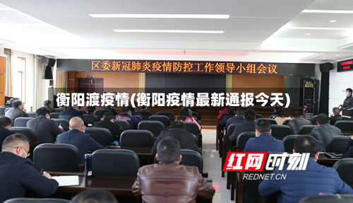 衡阳渡疫情(衡阳疫情最新通报今天)-第2张图片
