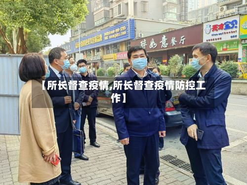 【所长督查疫情,所长督查疫情防控工作】-第3张图片