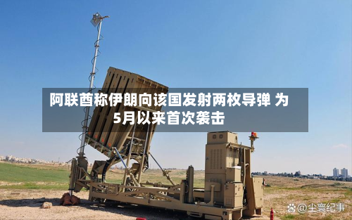 阿联酋称伊朗向该国发射两枚导弹 为5月以来首次袭击