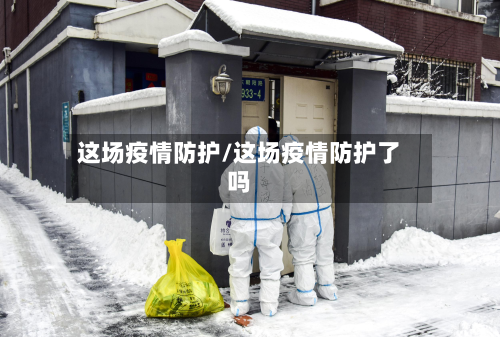 这场疫情防护/这场疫情防护了吗-第2张图片