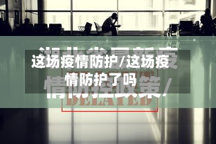 这场疫情防护/这场疫情防护了吗