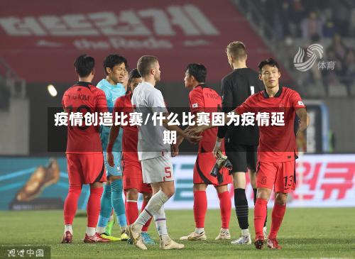 疫情创造比赛/什么比赛因为疫情延期
