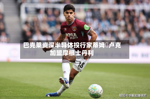 巴克莱资深半导体投行家蒂姆・卢克加盟摩根士丹利-第2张图片