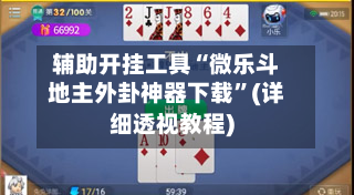 辅助开挂工具“微乐斗地主外卦神器下载”(详细透视教程)