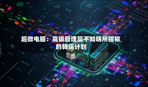 超微电脑：高级管理层不知晓所指称的转运计划