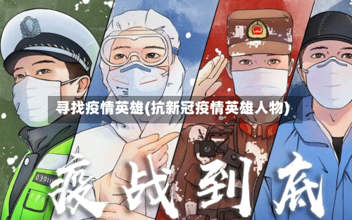 寻找疫情英雄(抗新冠疫情英雄人物)