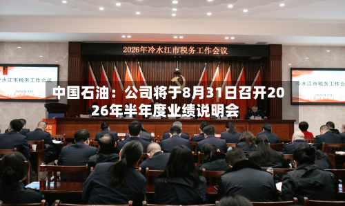中国石油：公司将于8月31日召开2026年半年度业绩说明会