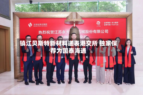 镇江贝斯特新材料递表港交所 独家保荐为国泰海通