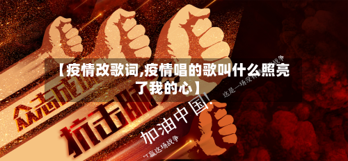 【疫情改歌词,疫情唱的歌叫什么照亮了我的心】-第2张图片