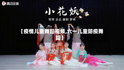 【疫情儿童舞蹈视频,六一儿童防疫舞蹈】-第1张图片