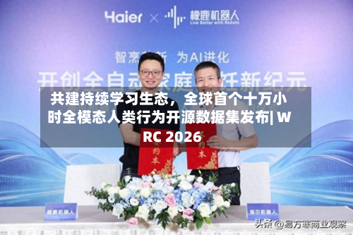 共建持续学习生态，全球首个十万小时全模态人类行为开源数据集发布| WRC 2026
