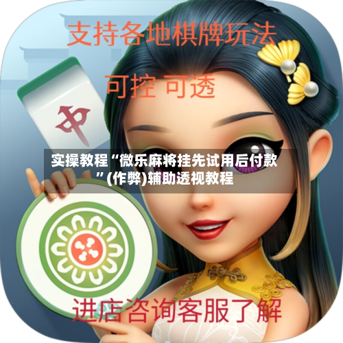实操教程“微乐麻将挂先试用后付款”(作弊)辅助透视教程-第2张图片