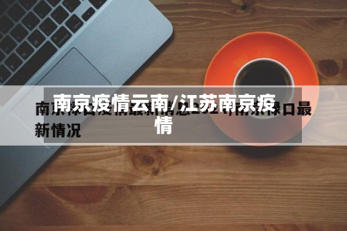 南京疫情云南/江苏南京疫情