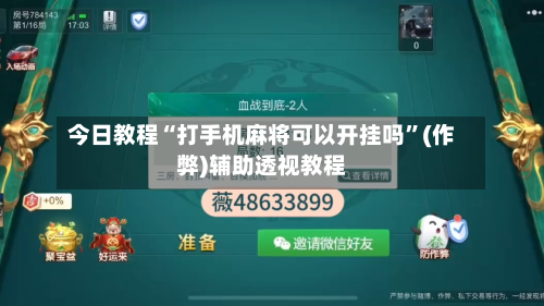 今日教程“打手机麻将可以开挂吗”(作弊)辅助透视教程