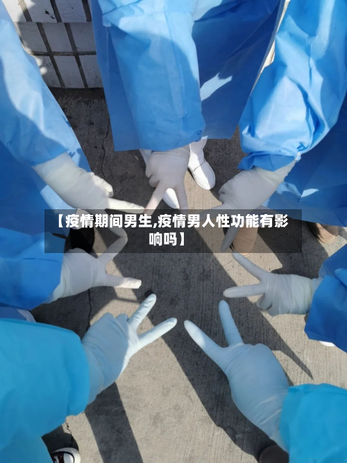 【疫情期间男生,疫情男人性功能有影响吗】