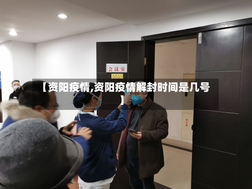 【资阳疫情,资阳疫情解封时间是几号】-第2张图片