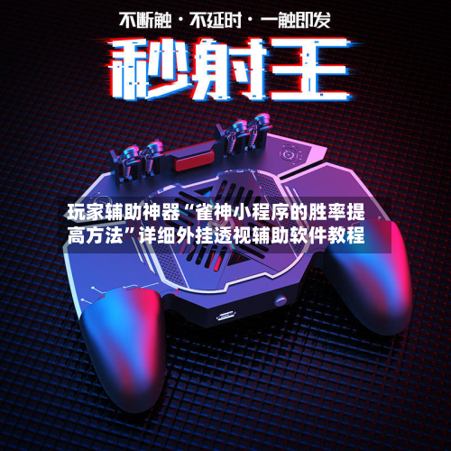 玩家辅助神器“雀神小程序的胜率提高方法”详细外挂透视辅助软件教程