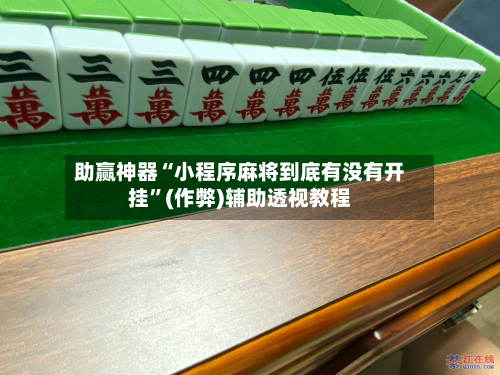 助赢神器“小程序麻将到底有没有开挂”(作弊)辅助透视教程