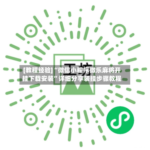 [教程经验]“微信小程序微乐麻将开挂下载安装”详细分享装挂步骤教程-第3张图片