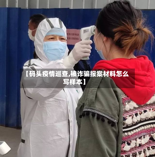 【码头疫情巡查,被诈骗报案材料怎么写样本】