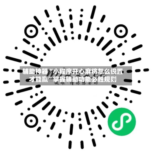 辅助神器“小程序开心麻将怎么设置才能赢”掌握辅助功能必胜规则-第2张图片