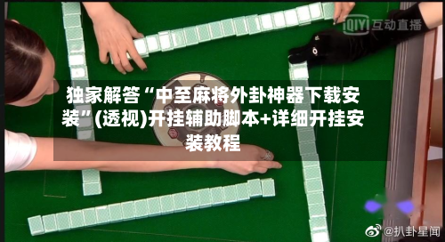 独家解答“中至麻将外卦神器下载安装”(透视)开挂辅助脚本+详细开挂安装教程
