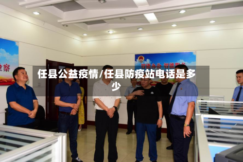 任县公益疫情/任县防疫站电话是多少-第3张图片
