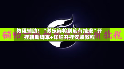 教程辅助！“微乐麻将到底有挂没”开挂辅助脚本+详细开挂安装教程-第2张图片