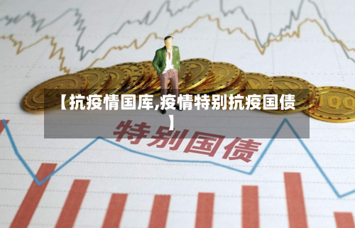 【抗疫情国库,疫情特别抗疫国债】-第2张图片