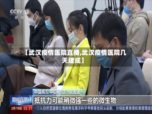 【武汉疫情医院直播,武汉疫情医院几天建成】-第3张图片