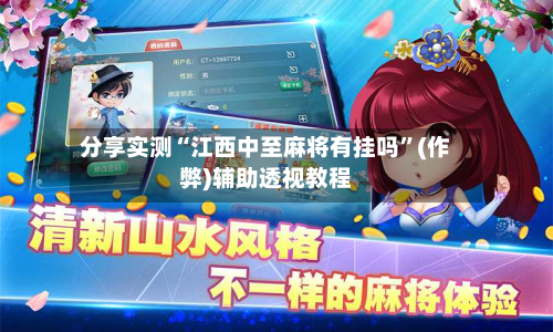 分享实测“江西中至麻将有挂吗”(作弊)辅助透视教程-第3张图片