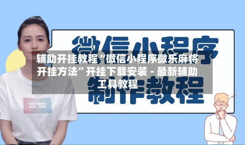 辅助开挂教程“微信小程序微乐麻将开挂方法”开挂下载安装 - 最新辅助工具教程-第1张图片