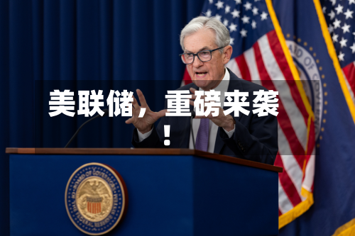 美联储，重磅来袭！-第2张图片
