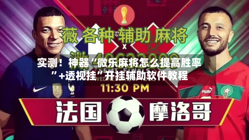 实测！神器“微乐麻将怎么提高胜率”+透视挂”开挂辅助软件教程-第2张图片