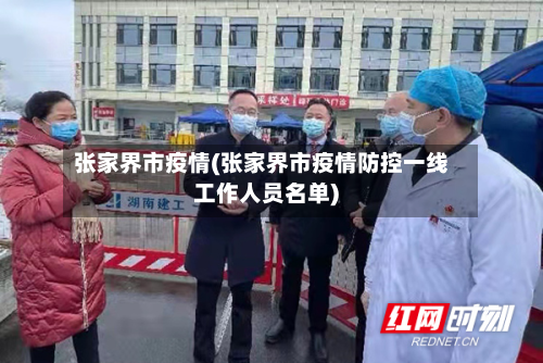 张家界市疫情(张家界市疫情防控一线工作人员名单)