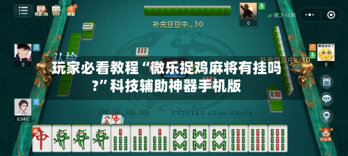 玩家必看教程“微乐捉鸡麻将有挂吗?”科技辅助神器手机版-第2张图片