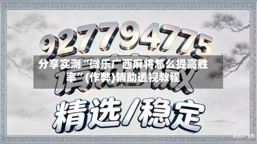 分享实测“微乐广西麻将怎么提高胜率”(作弊)辅助透视教程