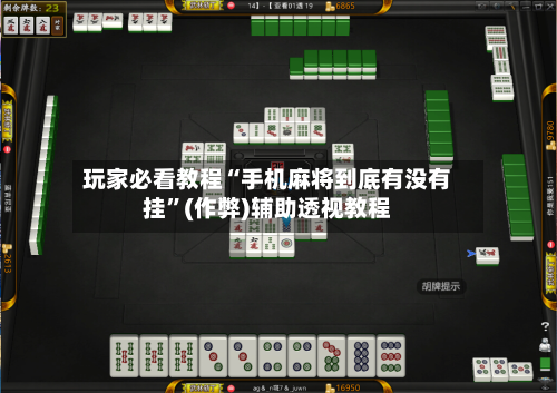 玩家必看教程“手机麻将到底有没有挂”(作弊)辅助透视教程