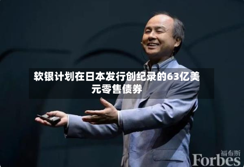 软银计划在日本发行创纪录的63亿美元零售债券-第2张图片