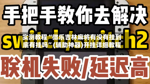实测教程“微乐吉林麻将有没有挂到底有挂吗”(辅助神器)开挂详细教程-第2张图片