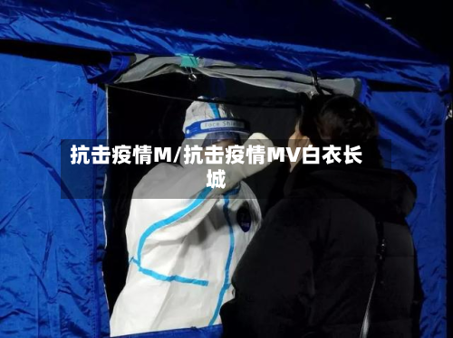 抗击疫情M/抗击疫情MV白衣长城-第3张图片