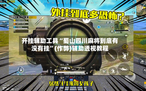 开挂辅助工具“蜀山四川麻将到底有没有挂”(作弊)辅助透视教程